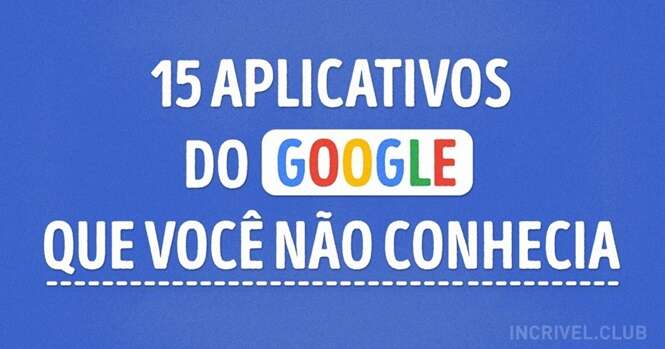 Aplicativos do Google que você provavelmente nunca tinha ouvido falar